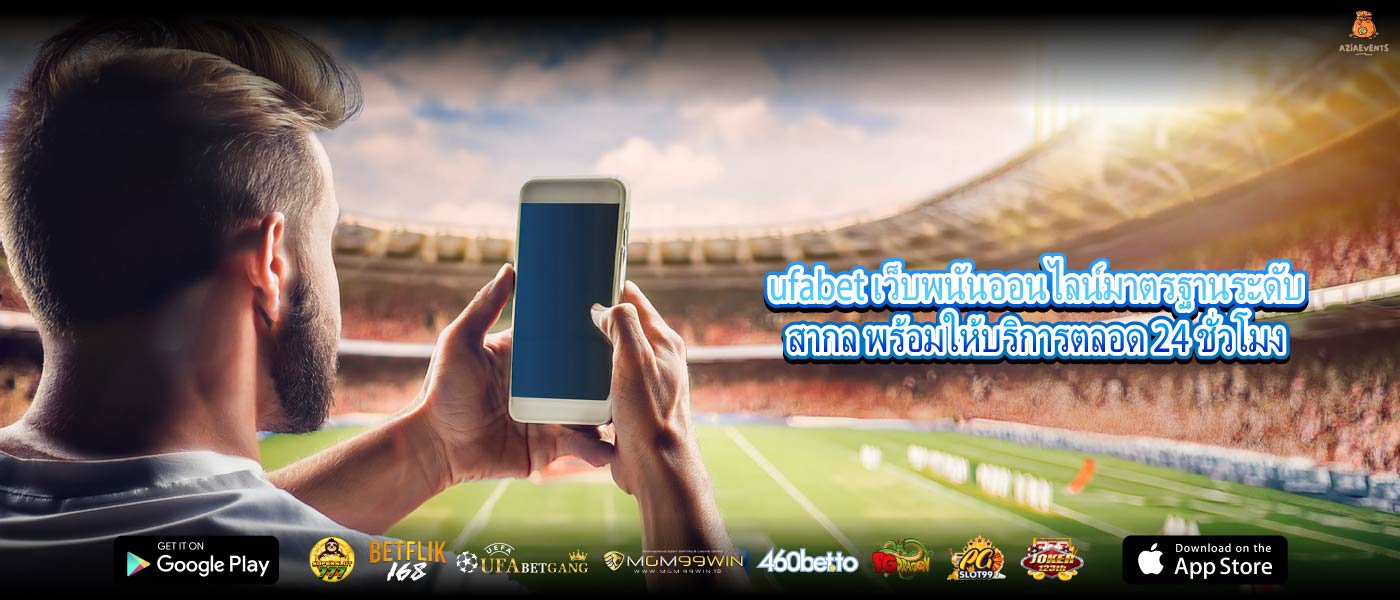 ufabet เว็บพนันออนไลน์มาตรฐานระดับสากล พร้อมให้บริการตลอด 24 ชั่วโมง